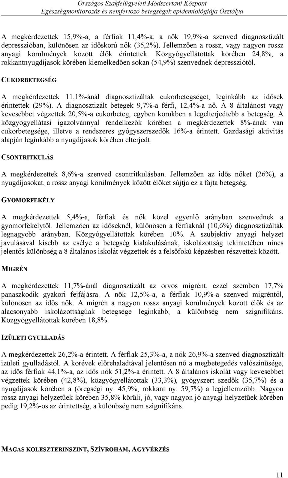 CUKORBETEGSÉG A megkérdezettek 11,1%-ánál diagnosztizáltak cukorbetegséget, leginkább az idősek érintettek (29%). A diagnosztizált betegek 9,7%-a férfi, 12,4%-a nő.
