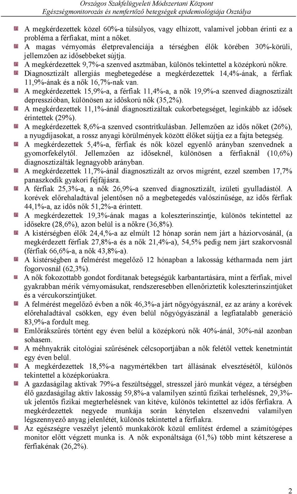 Diagnosztizált allergiás megbetegedése a megkérdezettek 14,4%-ának, a férfiak 11,9%-ának és a nők 16,7%-nak van.