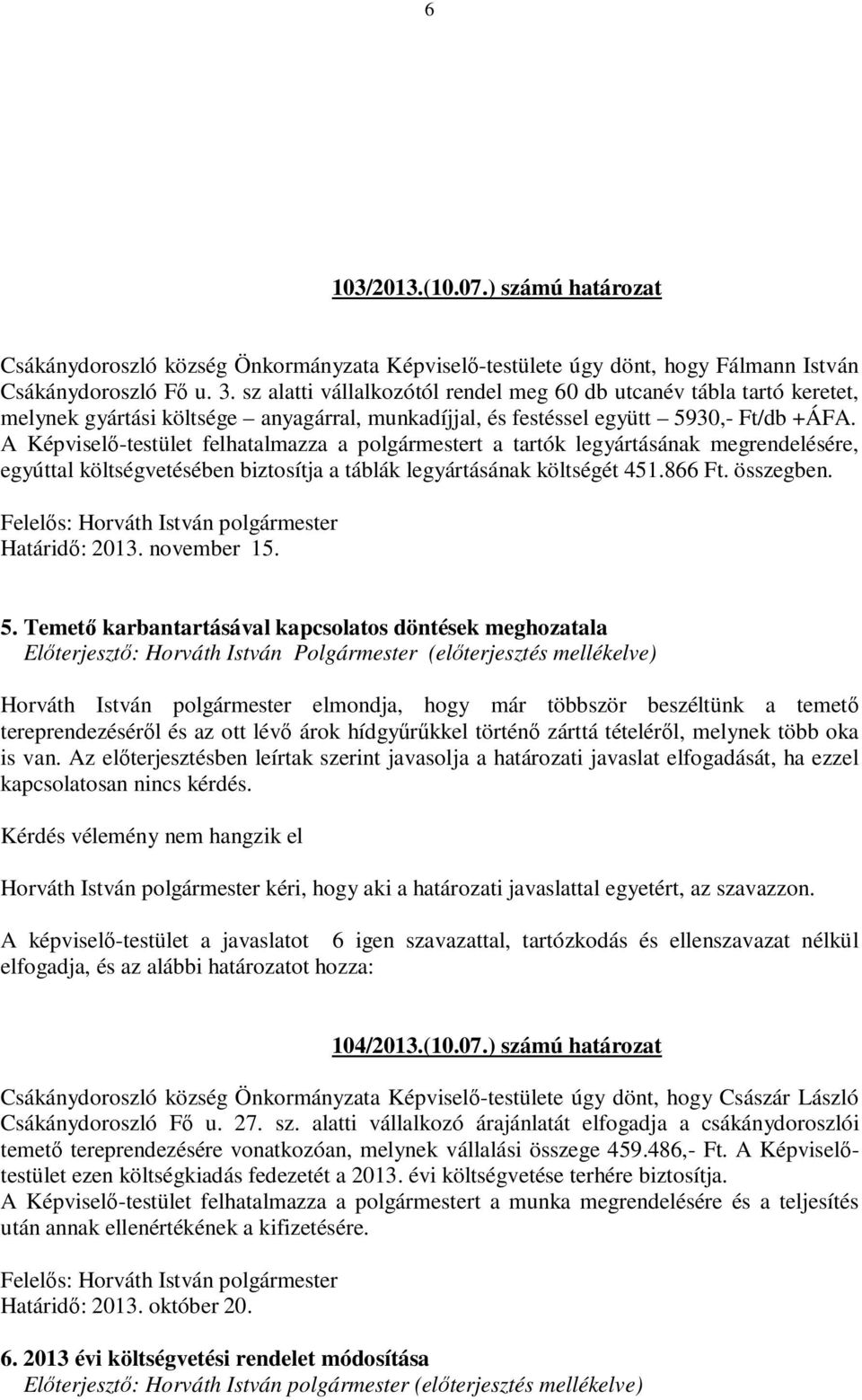 A Képviselő-testület felhatalmazza a polgármestert a tartók legyártásának megrendelésére, egyúttal költségvetésében biztosítja a táblák legyártásának költségét 451.866 Ft. összegben.