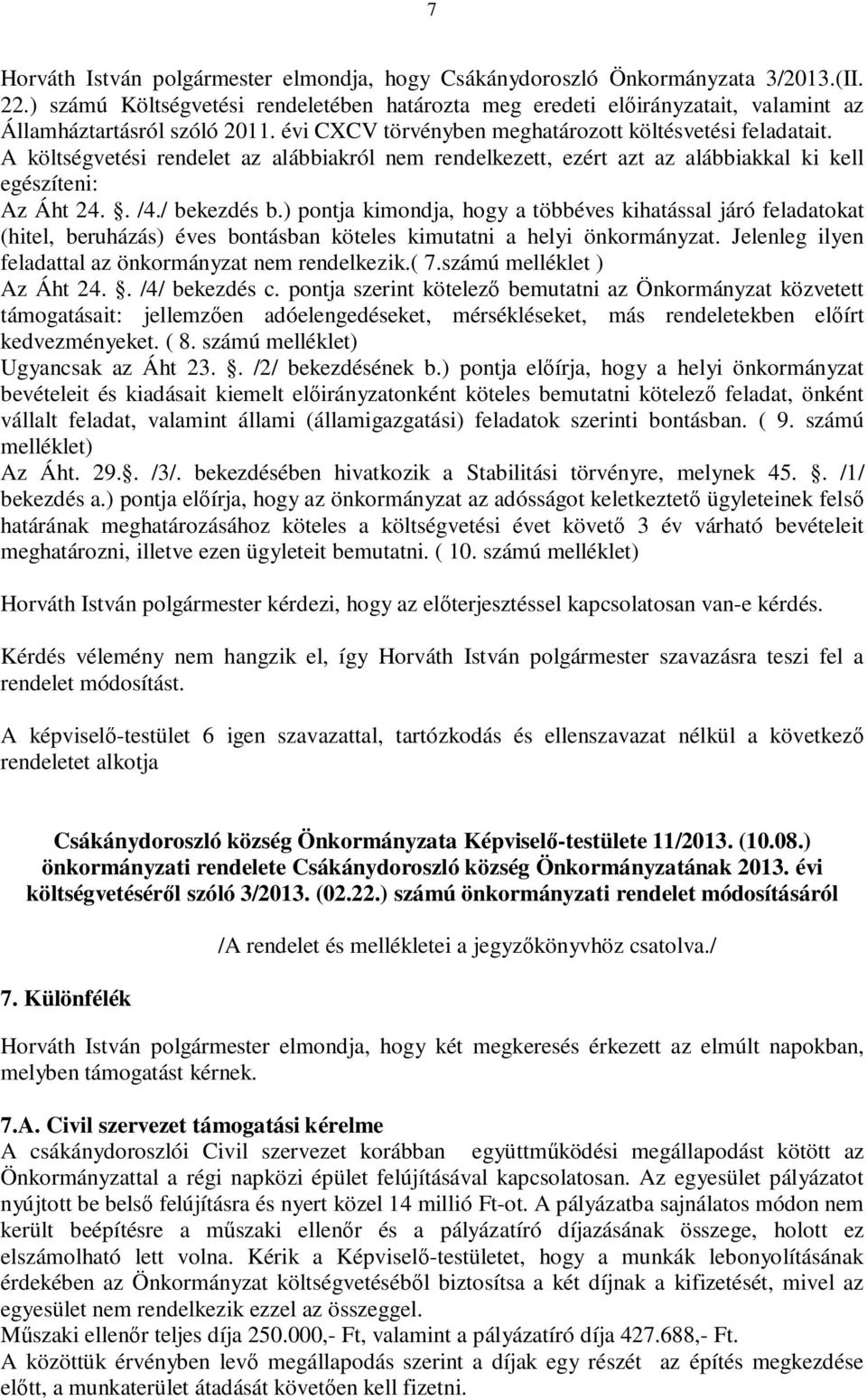 A költségvetési rendelet az alábbiakról nem rendelkezett, ezért azt az alábbiakkal ki kell egészíteni: Az Áht 24.. /4./ bekezdés b.