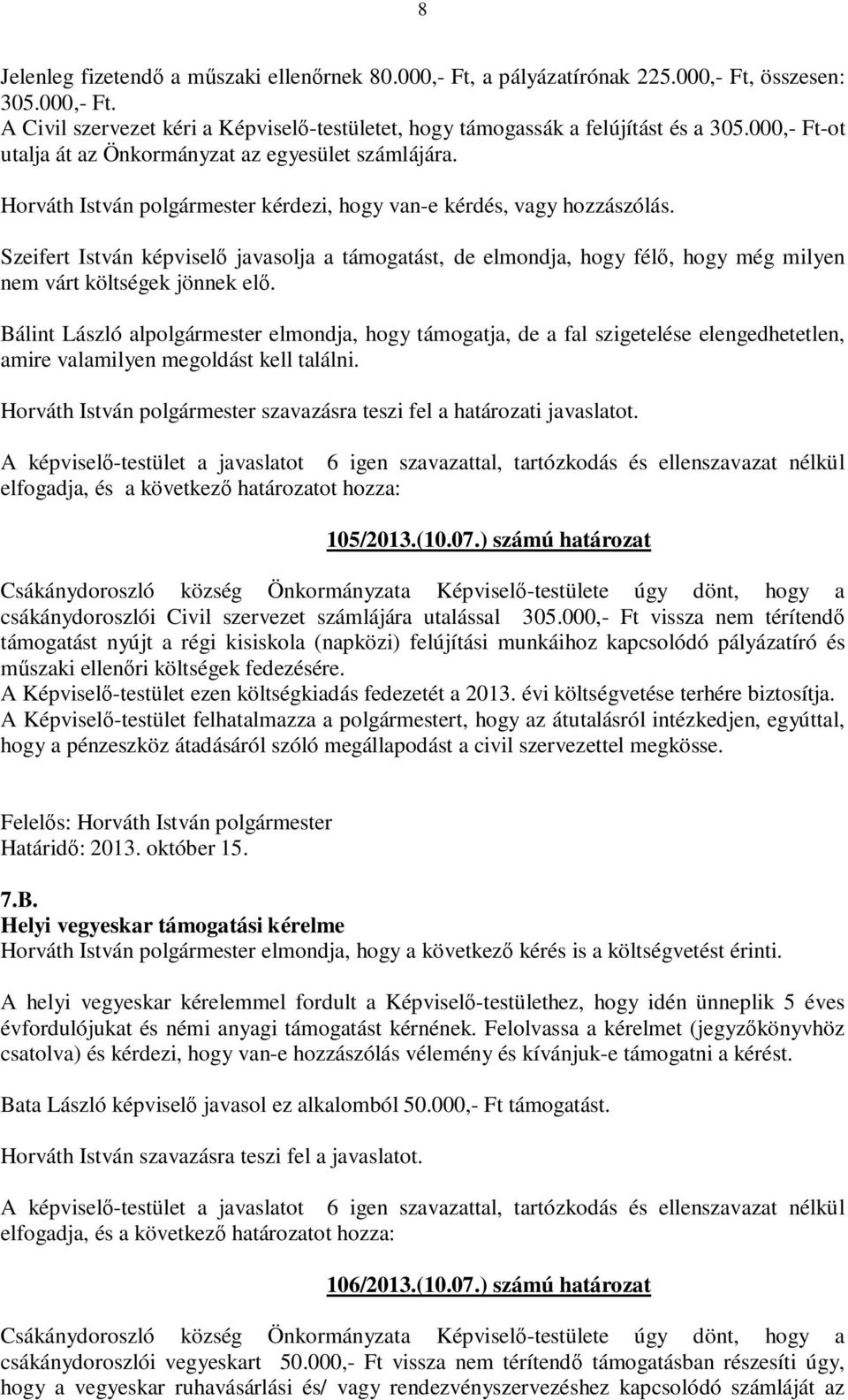 Szeifert István képviselő javasolja a támogatást, de elmondja, hogy félő, hogy még milyen nem várt költségek jönnek elő.