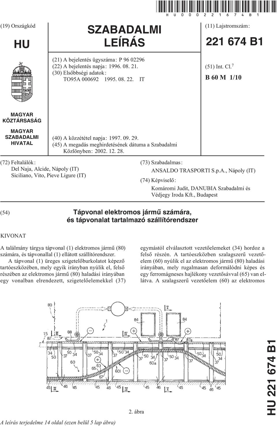 (72) Feltalálók: Del Naja, Alcide, Nápoly (IT) Siciliano, Vito, Pieve Ligure (IT) (73) Szabadalmas: ANSALDO TRASPORTI S.p.A., Nápoly (IT) (74) Képviselõ: Komáromi Judit, DANUBIA Szabadalmi és Védjegy Iroda Kft.