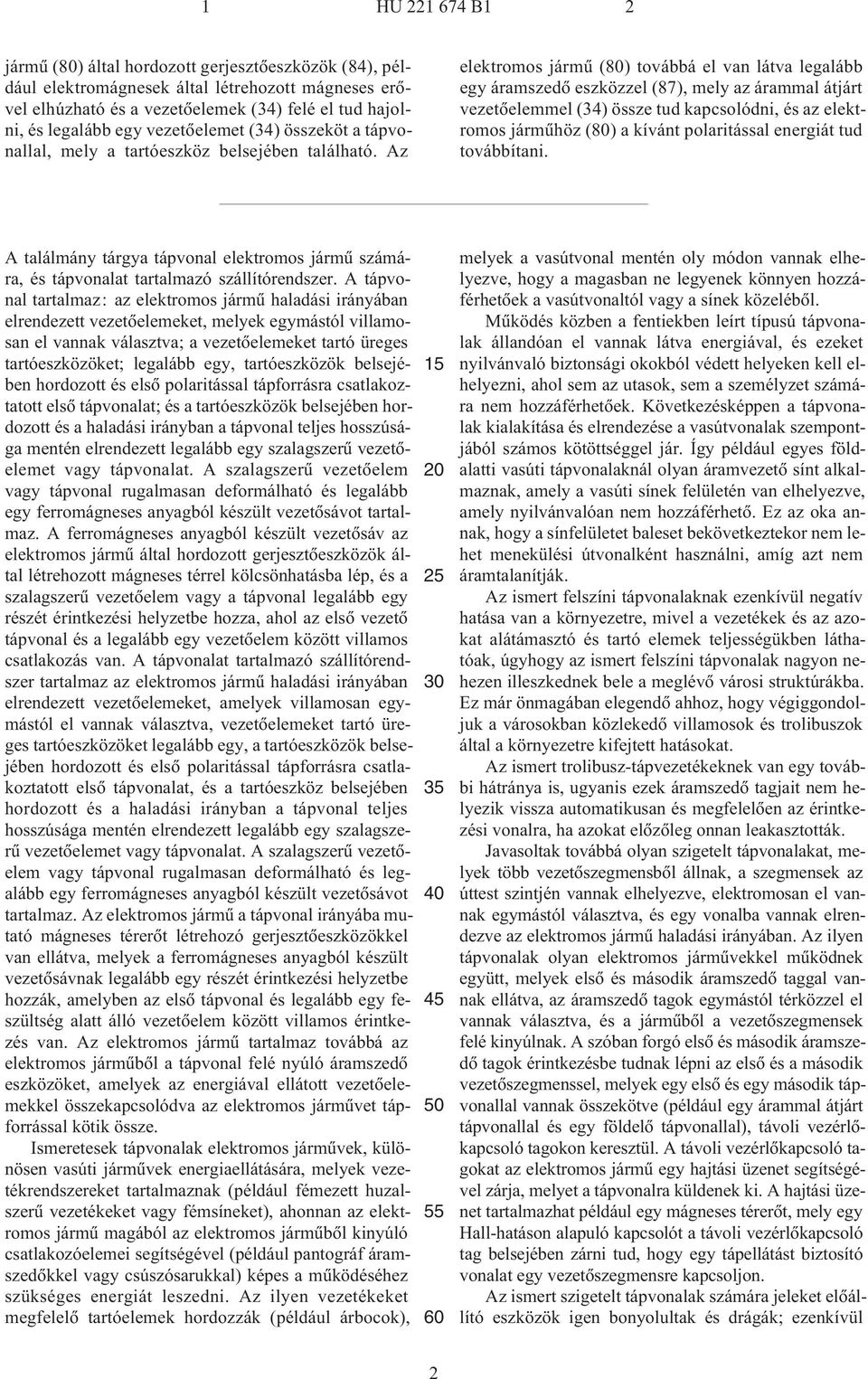 Az elektromos jármû (80) továbbá el van látva legalább egy áramszedõ eszközzel (87), mely az árammal átjárt vezetõelemmel (34) össze tud kapcsolódni, és az elektromos jármûhöz (80) a kívánt
