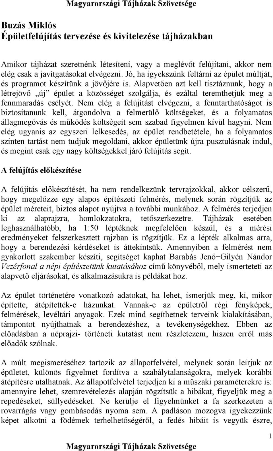 Alapvetően azt kell tisztáznunk, hogy a létrejövő új épület a közösséget szolgálja, és ezáltal teremthetjük meg a fennmaradás esélyét.
