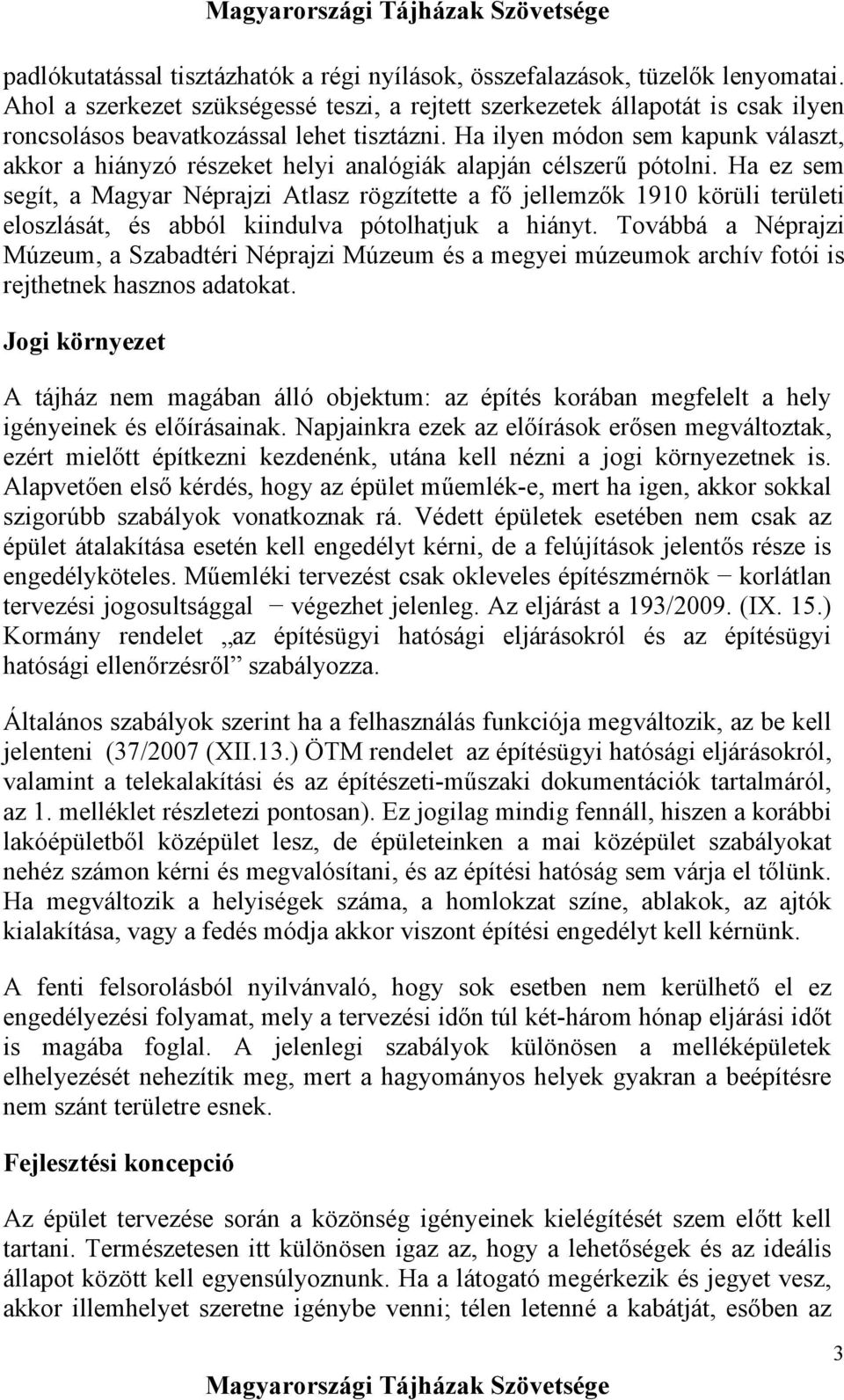 Ha ilyen módon sem kapunk választ, akkor a hiányzó részeket helyi analógiák alapján célszerű pótolni.
