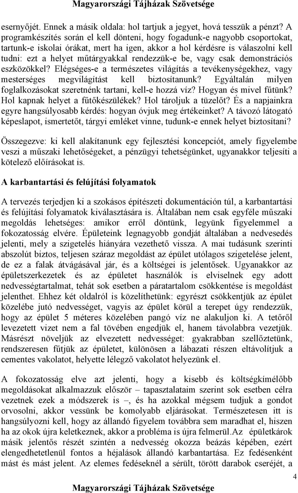 rendezzük-e be, vagy csak demonstrációs eszközökkel? Elégséges-e a természetes világítás a tevékenységekhez, vagy mesterséges megvilágítást kell biztosítanunk?