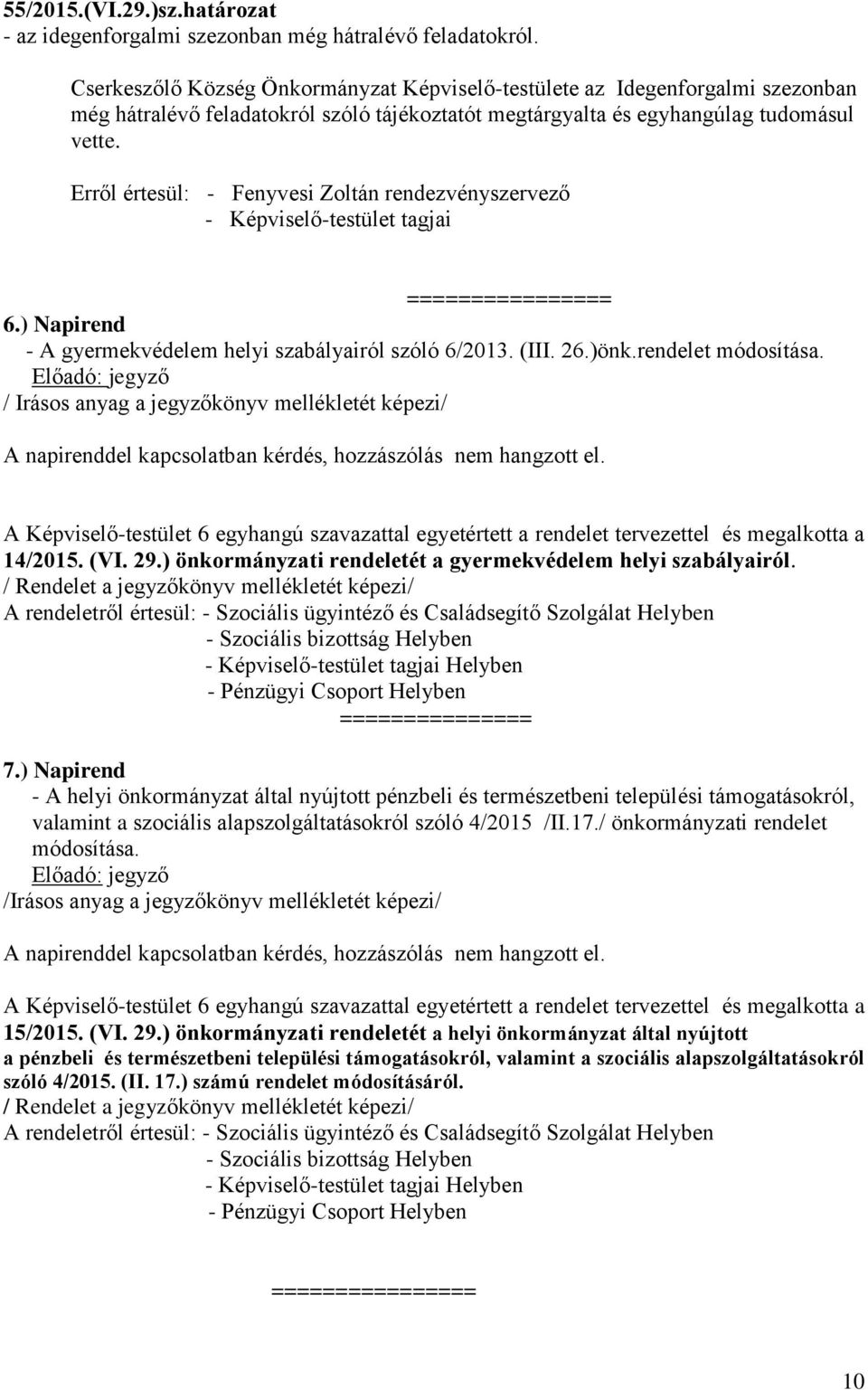 Erről értesül: - Fenyvesi Zoltán rendezvényszervező - Képviselő-testület tagjai ================ 6.) Napirend - A gyermekvédelem helyi szabályairól szóló 6/2013. (III. 26.)önk.rendelet módosítása.