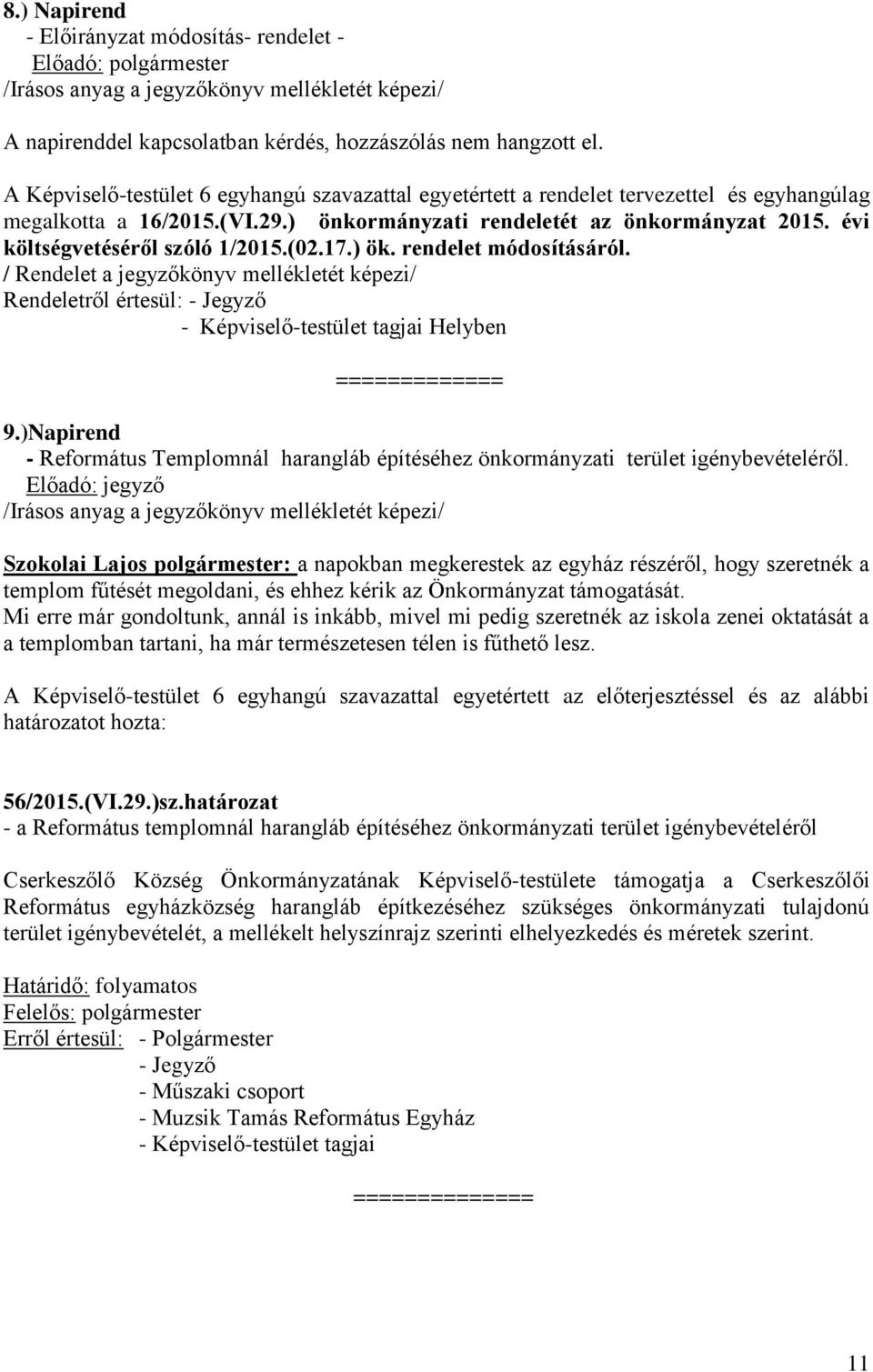 évi költségvetéséről szóló 1/2015.(02.17.) ök. rendelet módosításáról. / Rendelet a jegyzőkönyv mellékletét képezi/ Rendeletről értesül: - Jegyző - Képviselő-testület tagjai Helyben ============= 9.