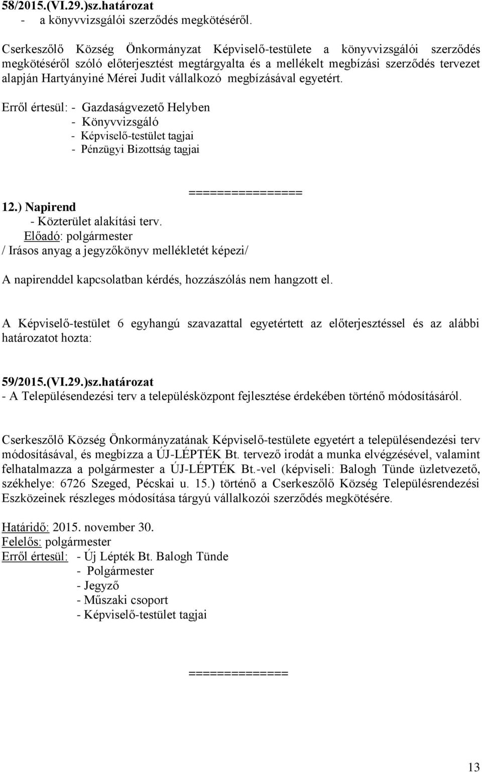 Judit vállalkozó megbízásával egyetért. Erről értesül: - Gazdaságvezető Helyben - Könyvvizsgáló - Képviselő-testület tagjai - Pénzügyi Bizottság tagjai ================ 12.