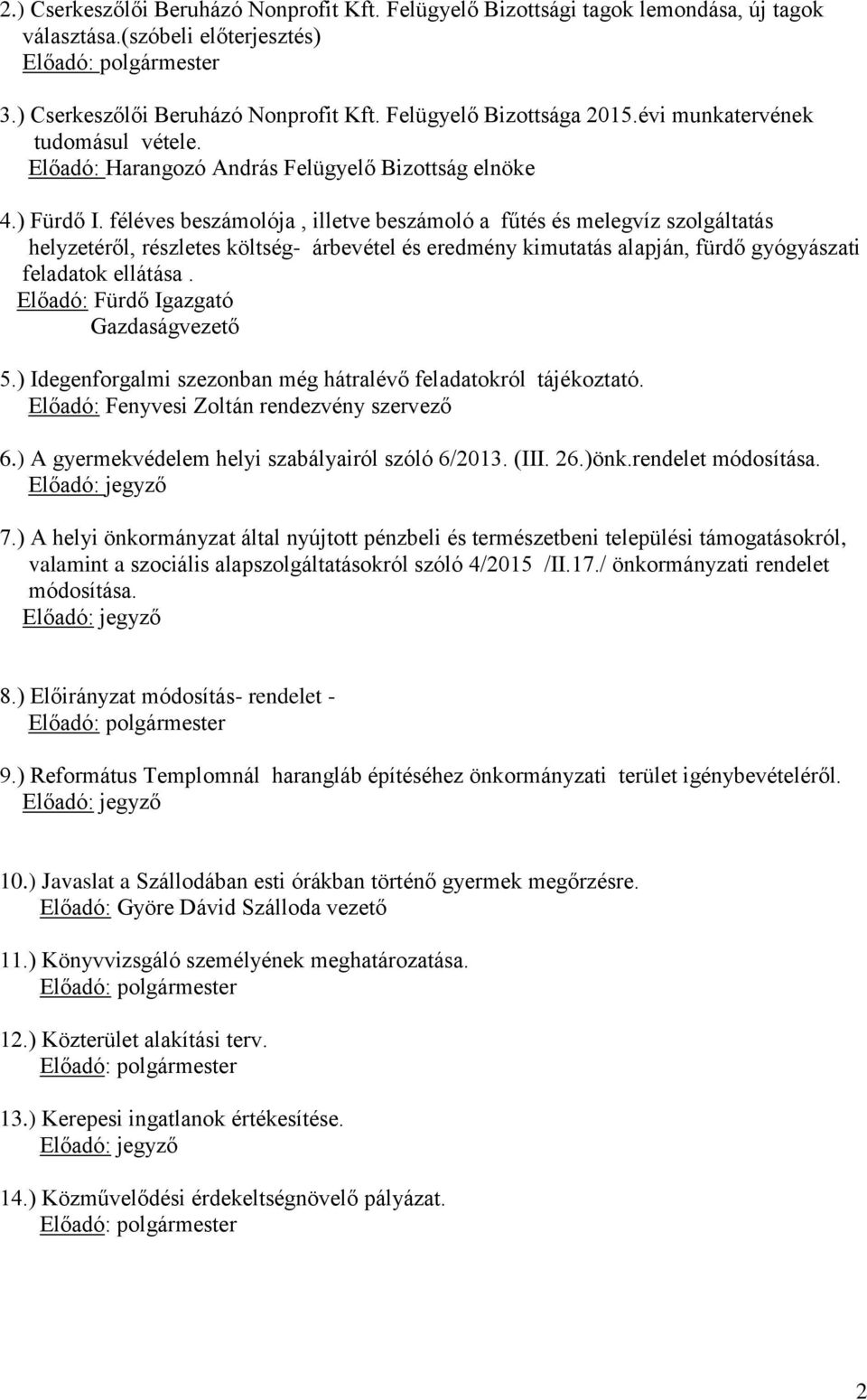 féléves beszámolója, illetve beszámoló a fűtés és melegvíz szolgáltatás helyzetéről, részletes költség- árbevétel és eredmény kimutatás alapján, fürdő gyógyászati feladatok ellátása.
