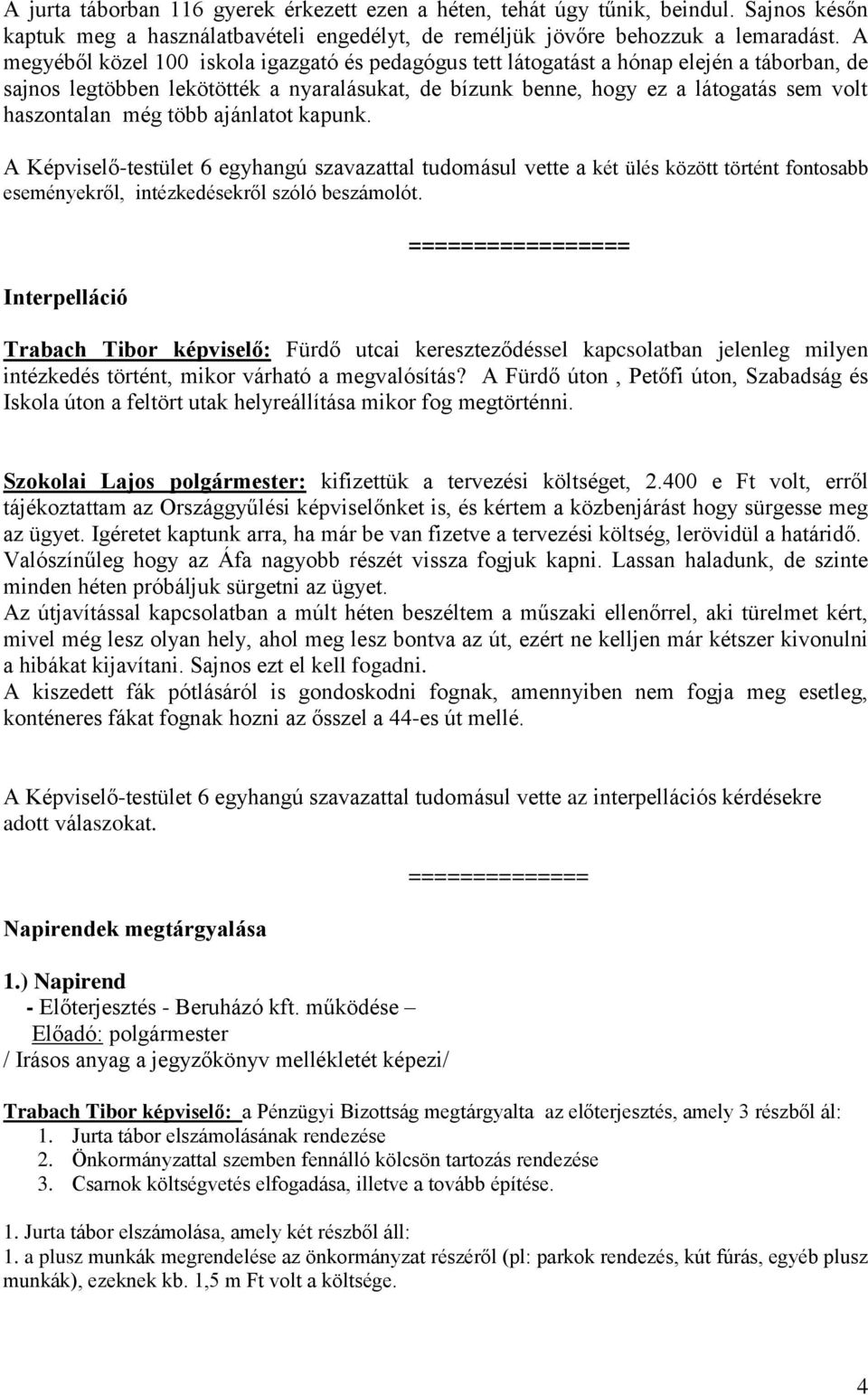 még több ajánlatot kapunk. A Képviselő-testület 6 egyhangú szavazattal tudomásul vette a két ülés között történt fontosabb eseményekről, intézkedésekről szóló beszámolót.