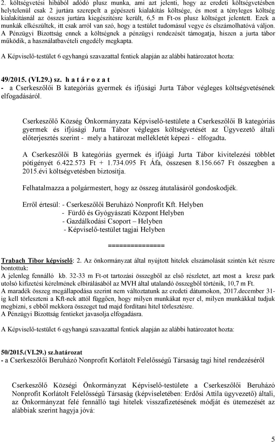 Ezek a munkák elkészültek, itt csak arról van szó, hogy a testület tudomásul vegye és elszámolhatóvá váljon.