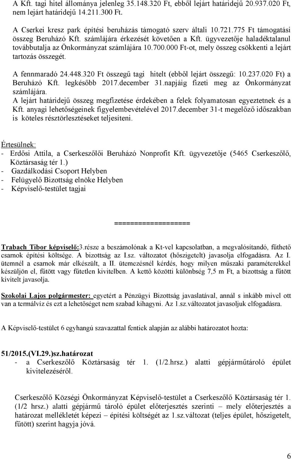 000 Ft-ot, mely összeg csökkenti a lejárt tartozás összegét. A fennmaradó 24.448.320 Ft összegű tagi hitelt (ebből lejárt összegű: 10.237.020 Ft) a Beruházó Kft. legkésőbb 2017.december 31.