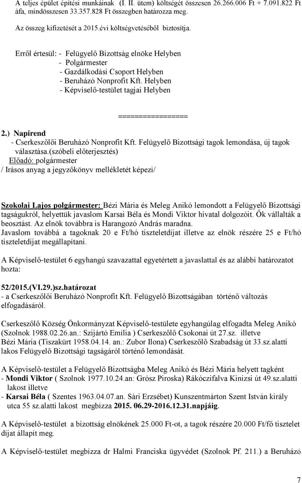 Helyben - Képviselő-testület tagjai Helyben ================= 2.) Napirend - Cserkeszőlői Beruházó Nonprofit Kft. Felügyelő Bizottsági tagok lemondása, új tagok választása.