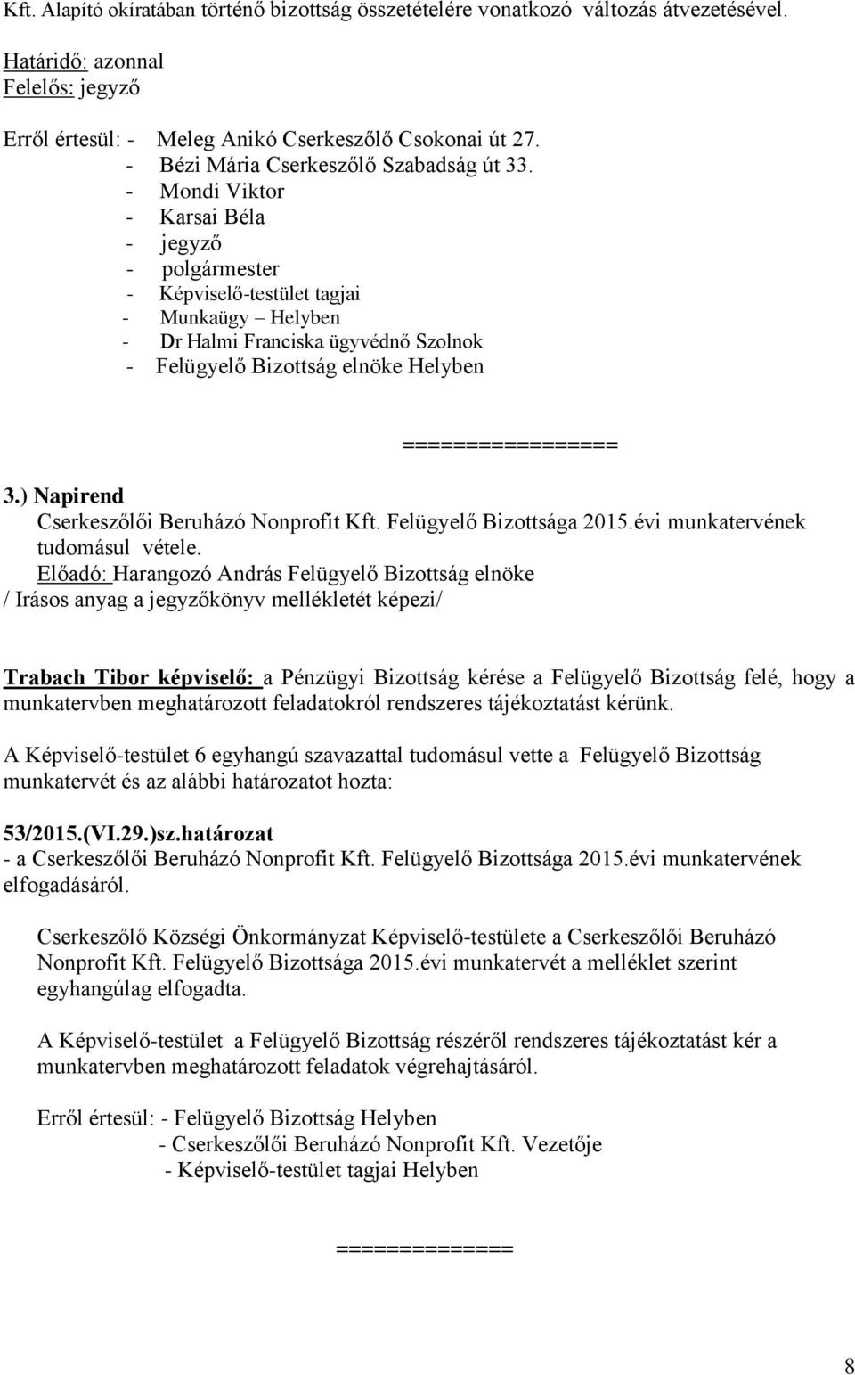 - Mondi Viktor - Karsai Béla - jegyző - polgármester - Képviselő-testület tagjai - Munkaügy Helyben - Dr Halmi Franciska ügyvédnő Szolnok - Felügyelő Bizottság elnöke Helyben ================= 3.