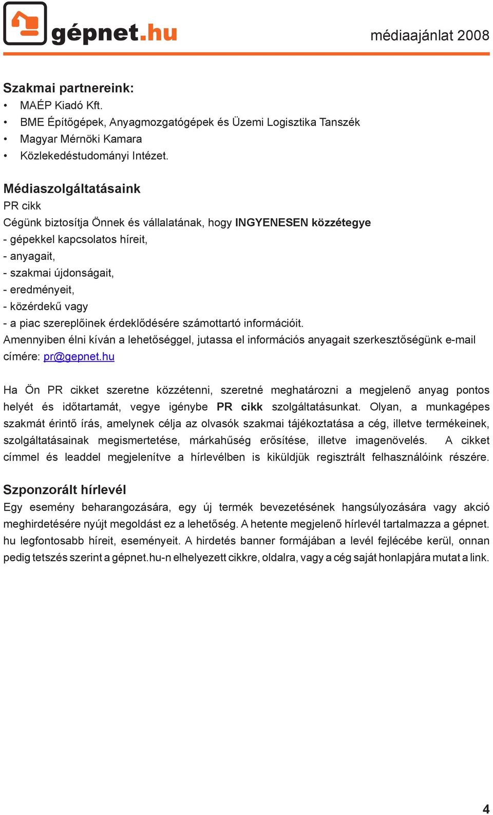 piac szereplőinek érdeklődésére számottartó információit. Amennyiben élni kíván a lehetőséggel, jutassa el információs anyagait szerkesztőségünk e-mail címére: pr@gepnet.