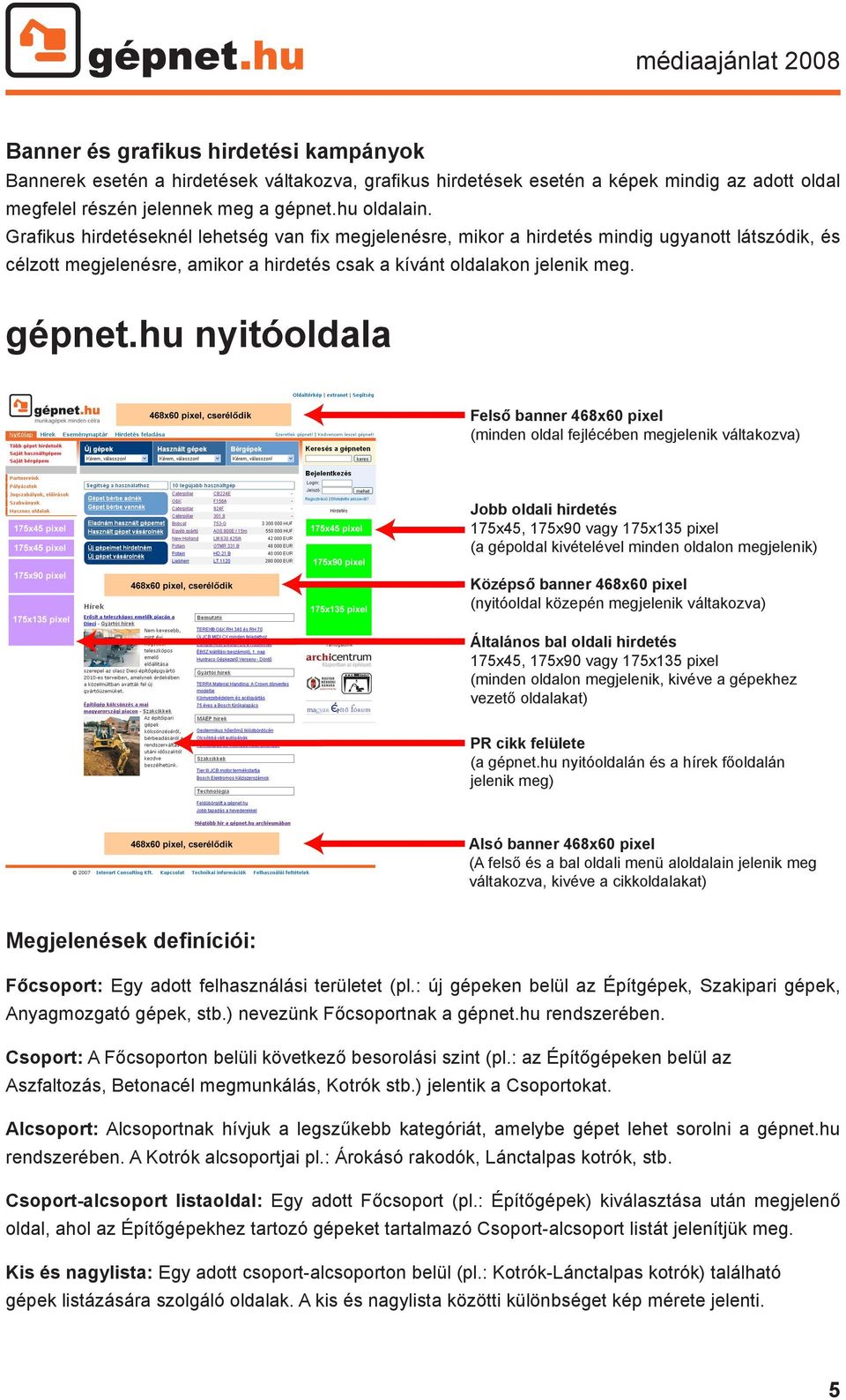 hu nyitóoldala Felső banner 468x60 pixel (minden oldal fejlécében megjelenik váltakozva) Jobb oldali hirdetés 175x45, 175x90 vagy 175x135 pixel (a gépoldal kivételével minden oldalon megjelenik)