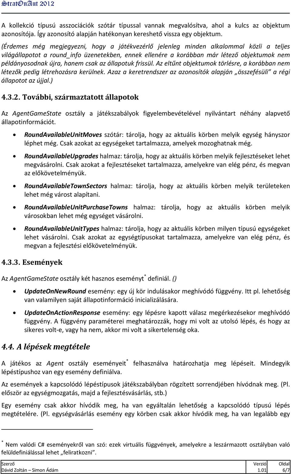 újra, hanem csak az állapotuk frissül. Az eltűnt objektumok törlésre, a korábban nem létezők pedig létrehozásra kerülnek.
