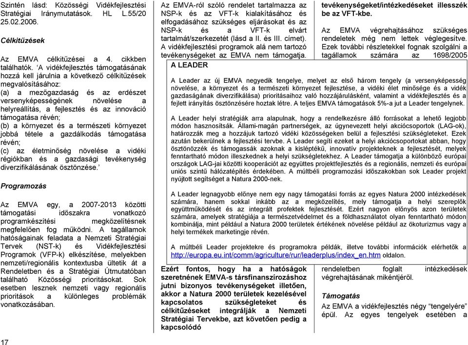 innováció támogatása révén; (b) a környezet és a természeti környezet jobbá tétele a gazdálkodás támogatása révén; (c) az életminőség növelése a vidéki régiókban és a gazdasági tevékenység