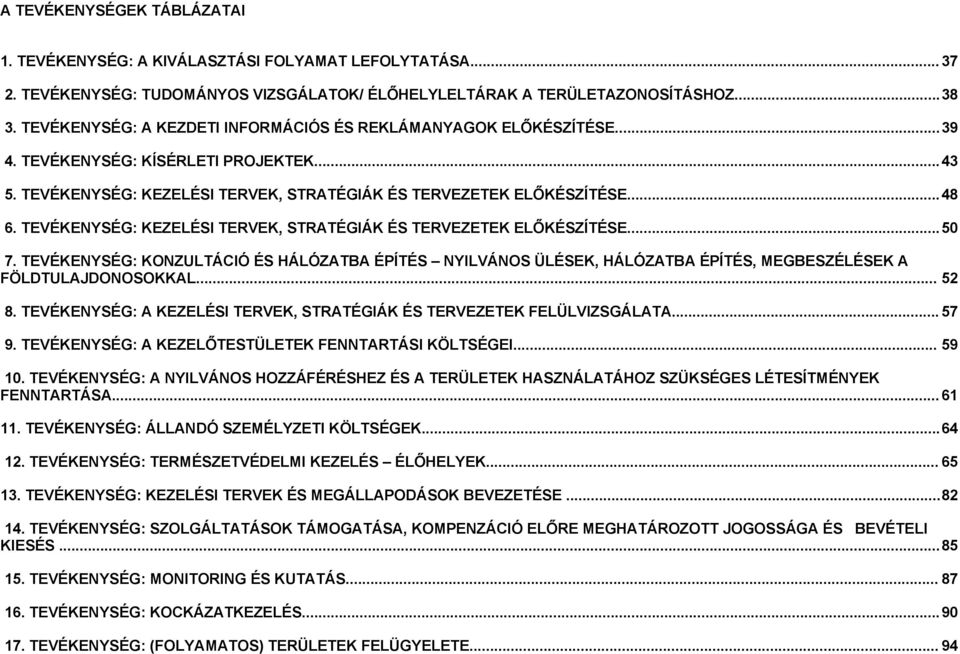 TEVÉKENYSÉG: KEZELÉSI TERVEK, STRATÉGIÁK ÉS TERVEZETEK ELŐKÉSZÍTÉSE...50 7. TEVÉKENYSÉG: KONZULTÁCIÓ ÉS HÁLÓZATBA ÉPÍTÉS NYILVÁNOS ÜLÉSEK, HÁLÓZATBA ÉPÍTÉS, MEGBESZÉLÉSEK A FÖLDTULAJDONOSOKKAL... 52 8.