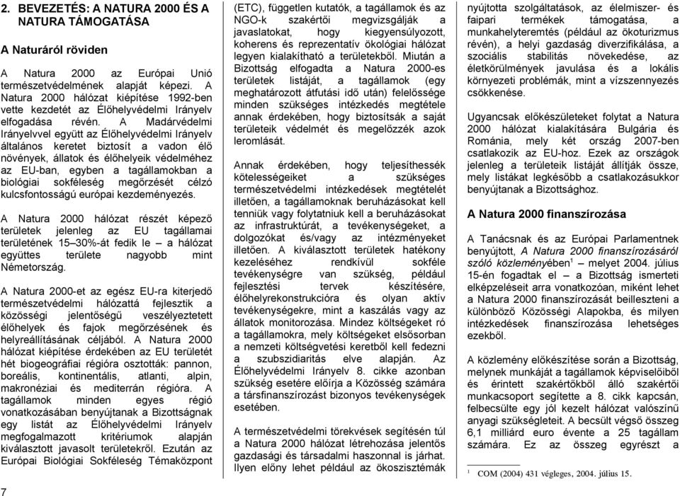 A Madárvédelmi Irányelvvel együtt az Élőhelyvédelmi Irányelv általános keretet biztosít a vadon élő növények, állatok és élőhelyeik védelméhez az EU-ban, egyben a tagállamokban a biológiai sokféleség