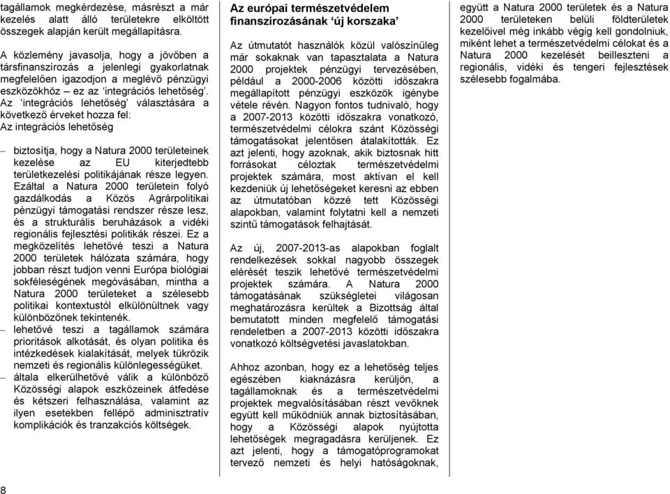 Az integrációs lehetőség választására a következő érveket hozza fel: Az integrációs lehetőség biztosítja, hogy a Natura 2000 területeinek kezelése az EU kiterjedtebb területkezelési politikájának