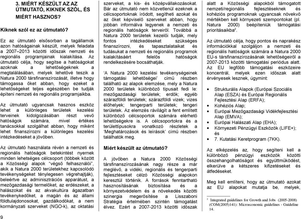 Az útmutató célja, hogy segítse a hatóságokat azoknak a lehetőségeknek a megtalálásában, melyek lehetővé teszik a Natura 2000 társfinanszírozását, illetve hogy támogassa őket abban, hogy ezeket a
