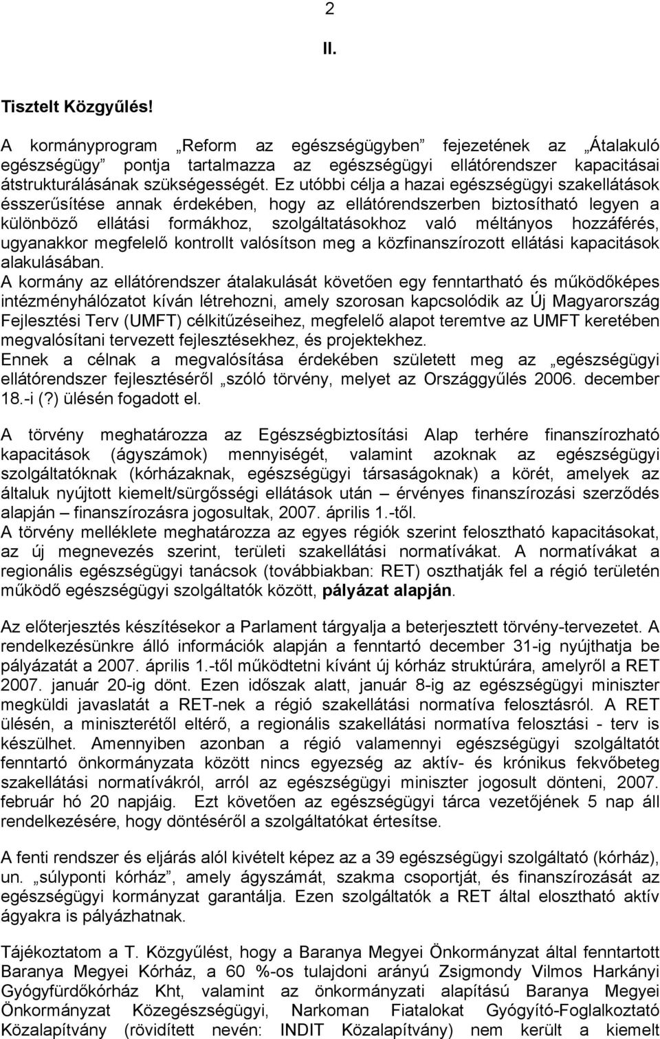 Ez utóbbi célja a hazai egészségügyi szakellátások ésszerűsítése annak érdekében, hogy az ellátórendszerben biztosítható legyen a különböző ellátási formákhoz, szolgáltatásokhoz való méltányos