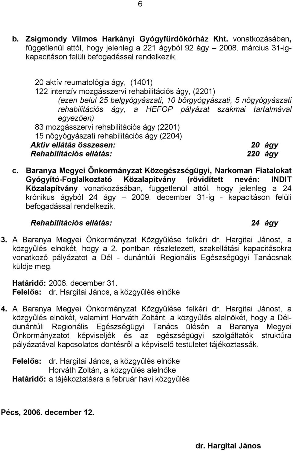 tartalmával egyezően) 83 mozgásszervi rehabilitációs ágy (2201) 15 nőgyógyászati rehabilitációs ágy (2204) Aktív ellátás összesen: 20 ágy Rehabilitációs ellátás: 220 ágy c.