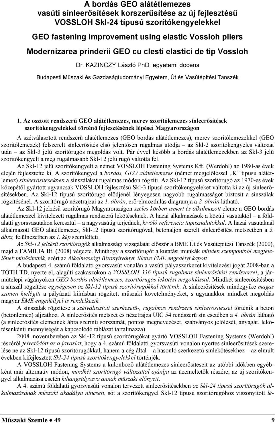 Az osztott rendszerű GEO alátétlemezes, merev szorítólemezes sínleerősítések szorítókengyelekkel történő fejlesztésének lépései Magyarországon A szétválasztott rendszerű alátétlemezes (GEO bordás