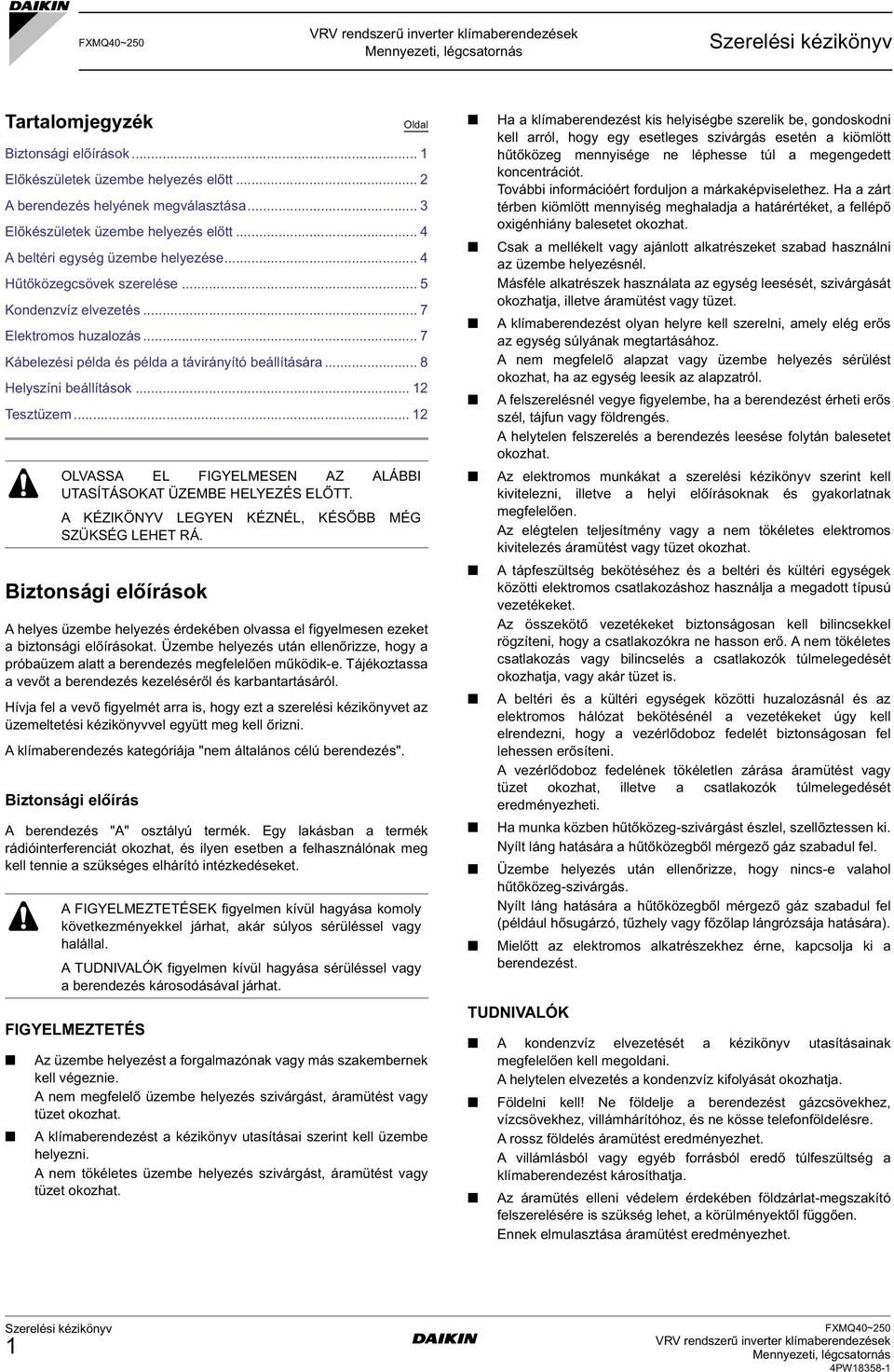 .. Biztonsági előírások A helyes üzembe helyezés érdekében olvassa el figyelmesen ezeket a biztonsági előírásokat.