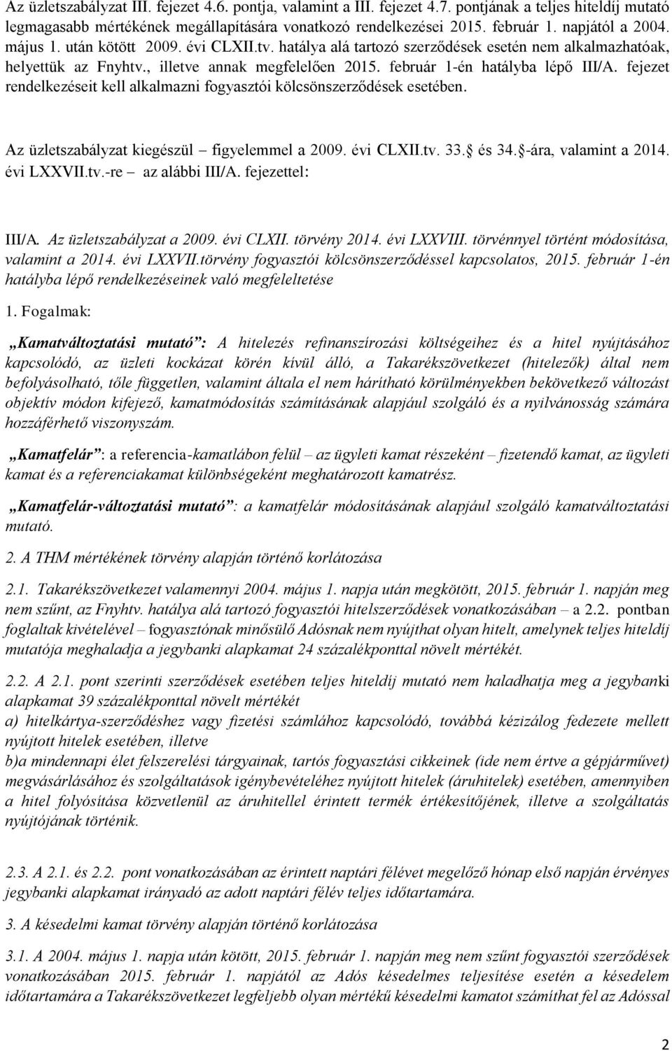 február 1-én hatályba lépő III/A. fejezet rendelkezéseit kell alkalmazni fogyasztói kölcsönszerződések esetében. Az üzletszabályzat kiegészül figyelemmel a 2009. évi CLXII.tv. 33. és 34.