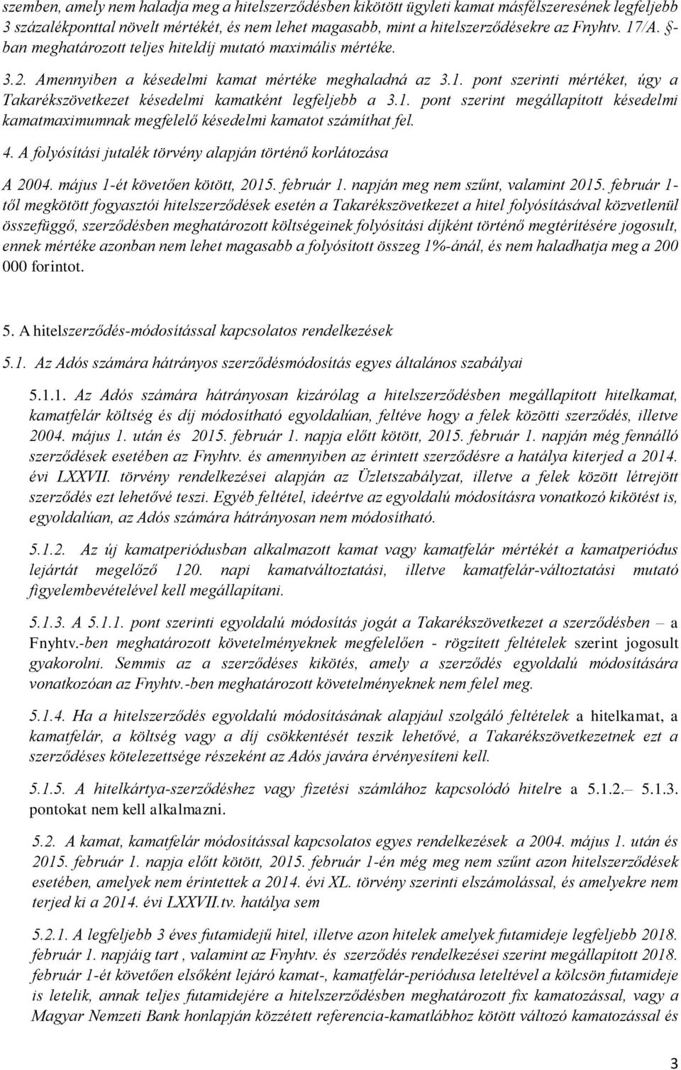 1. pont szerint megállapított késedelmi kamatmaximumnak megfelelő késedelmi kamatot számíthat fel. 4. A folyósítási jutalék törvény alapján történő korlátozása A 2004.