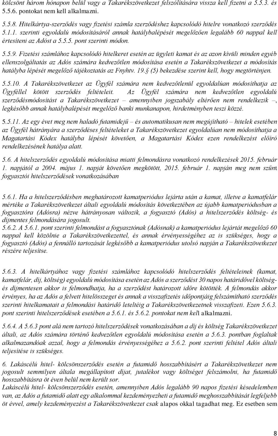 1. szerinti egyoldalú módosításáról annak hatálybalépését megelőzően legalább 60 nappal kell értesíteni az Adóst a 5.5.5. pont szerinti módon. 5.5.9.