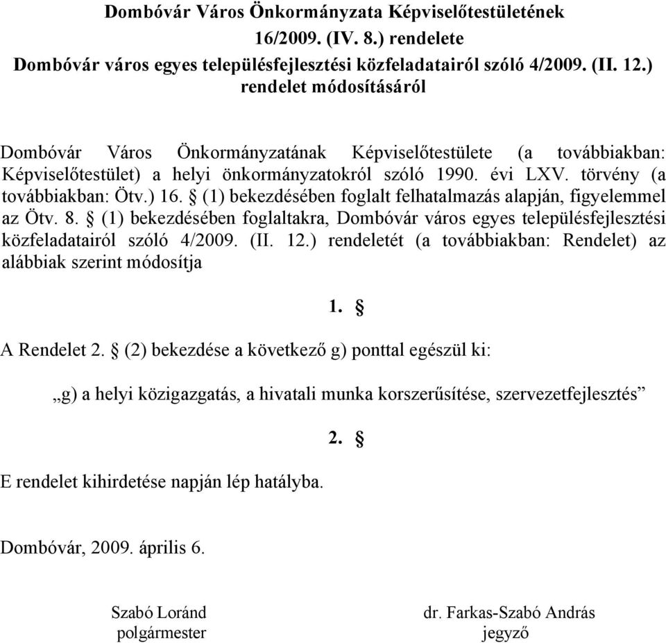 (1) bekezdésében foglalt felhatalmazás alapján, figyelemmel az Ötv. 8. (1) bekezdésében foglaltakra, Dombóvár város egyes településfejlesztési közfeladatairól szóló 4/2009. (II. 12.