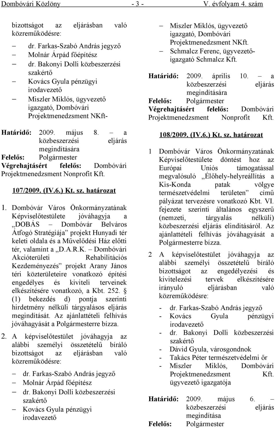 a közbeszerzési eljárás megindítására Végrehajtásért felelős: Dombóvári Projektmenedzsment Nonprofit Kft. 107/2009. (IV.6.) Kt. sz. határozat 1.