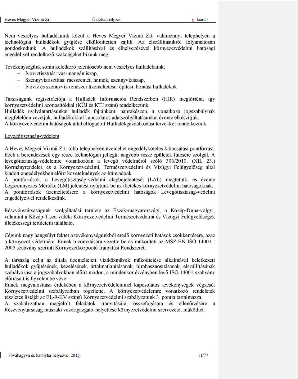 Tevékenységünk során keletkező jelentősebb nem veszélyes hulladékaink: Ivóvíztisztítás: vas-mangán iszap, Szennyvíztisztítás: rácsszemét, homok, szennyvíziszap, Ivóvíz és szennyvíz rendszer