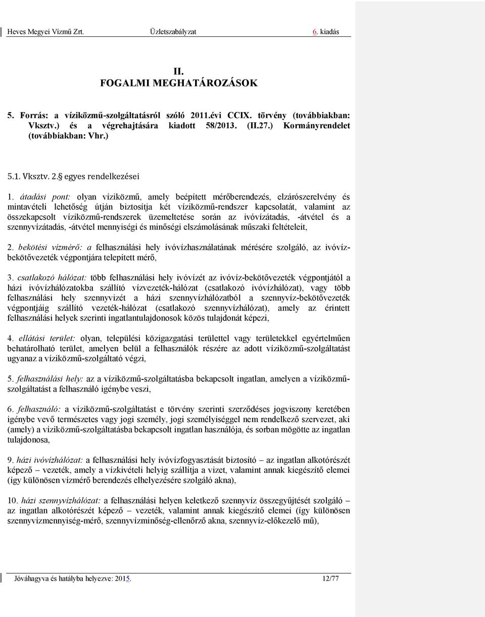 átadási pont: olyan víziközmű, amely beépített mérőberendezés, elzárószerelvény és mintavételi lehetőség útján biztosítja két víziközmű-rendszer kapcsolatát, valamint az összekapcsolt