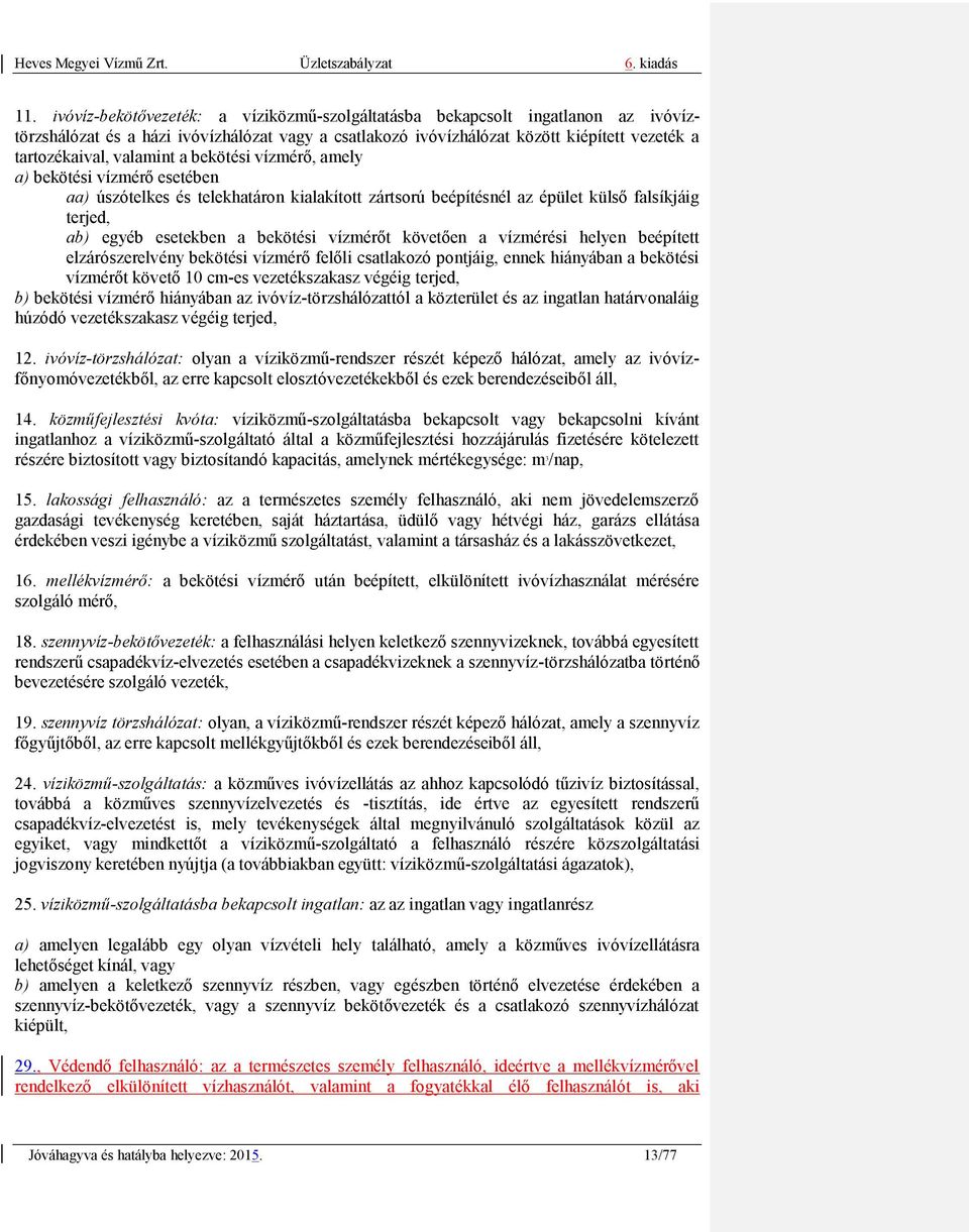 vízmérőt követően a vízmérési helyen beépített elzárószerelvény bekötési vízmérő felőli csatlakozó pontjáig, ennek hiányában a bekötési vízmérőt követő 10 cm-es vezetékszakasz végéig terjed, b)