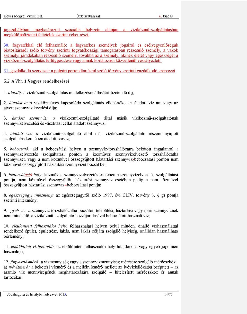 részesülő személy, továbbá az a személy, akinek életét vagy egészségét a víziközmű-szolgáltatás felfüggesztése vagy annak korlátozása közvetlenül veszélyezteti, 31.