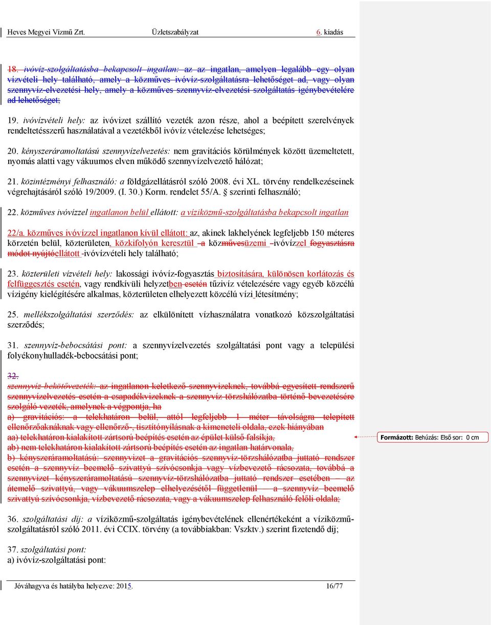 ivóvízvételi hely: az ivóvizet szállító vezeték azon része, ahol a beépített szerelvények rendeltetésszerű használatával a vezetékből ivóvíz vételezése lehetséges; 20.