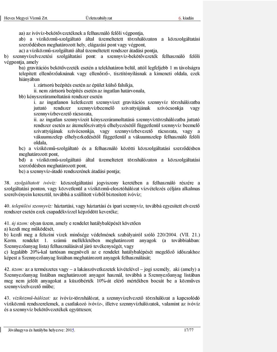 gravitációs bekötővezeték esetén a telekhatáron belül, attól legfeljebb 1 m távolságra telepített ellenőrzőaknának vagy ellenőrző-, tisztítónyílásnak a kimeneti oldala, ezek hiányában i.