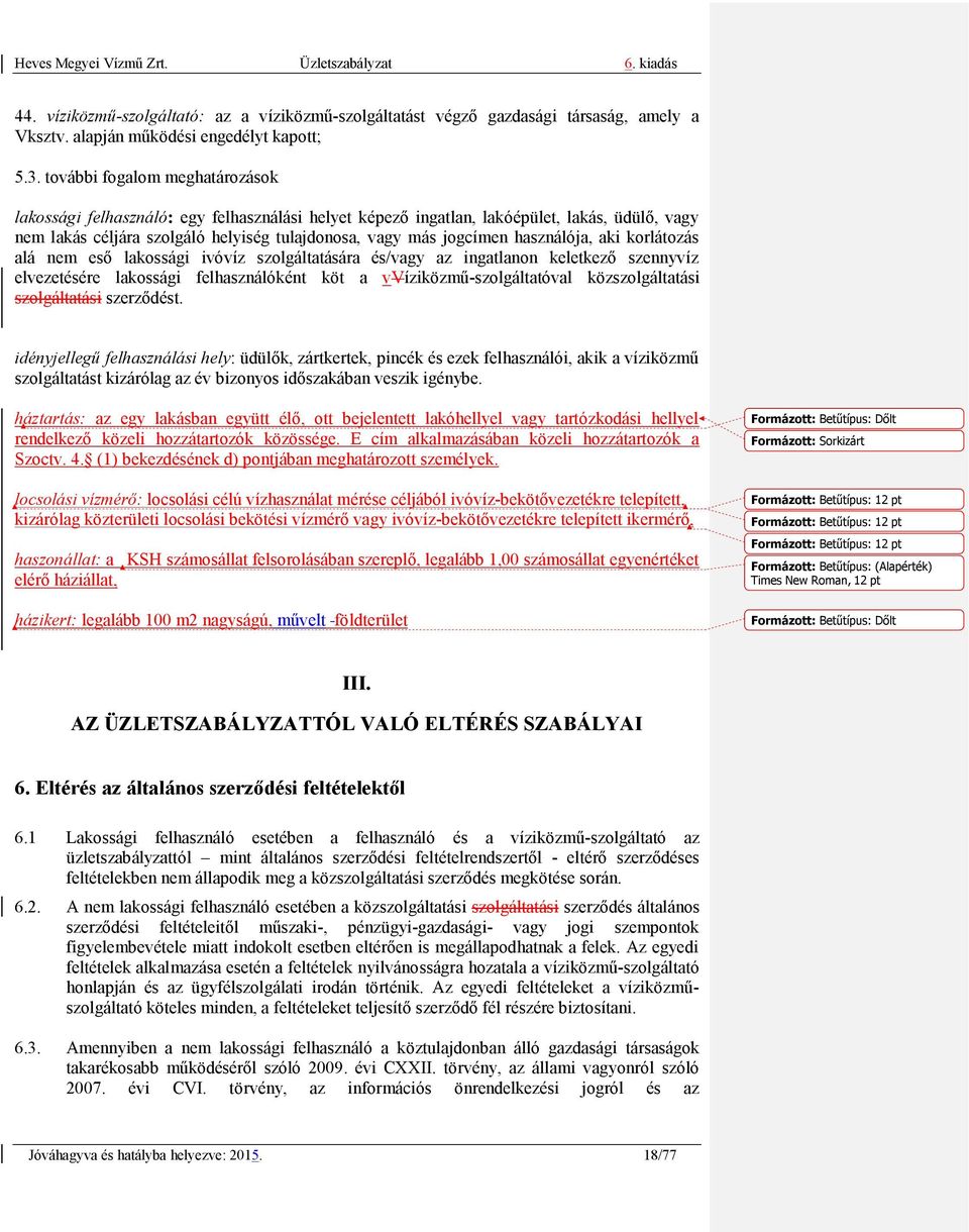 használója, aki korlátozás alá nem eső lakossági ivóvíz szolgáltatására és/vagy az ingatlanon keletkező szennyvíz elvezetésére lakossági felhasználóként köt a vvíziközmű-szolgáltatóval