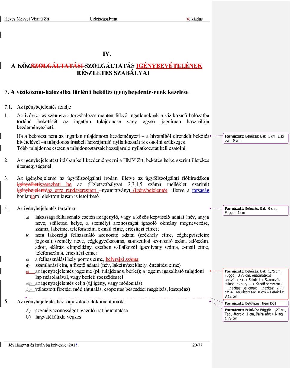 Ha a bekötést nem az ingatlan tulajdonosa kezdeményezi a hivatalból elrendelt bekötés kivételével a tulajdonos írásbeli hozzájáruló nyilatkozatát is csatolni szükséges.