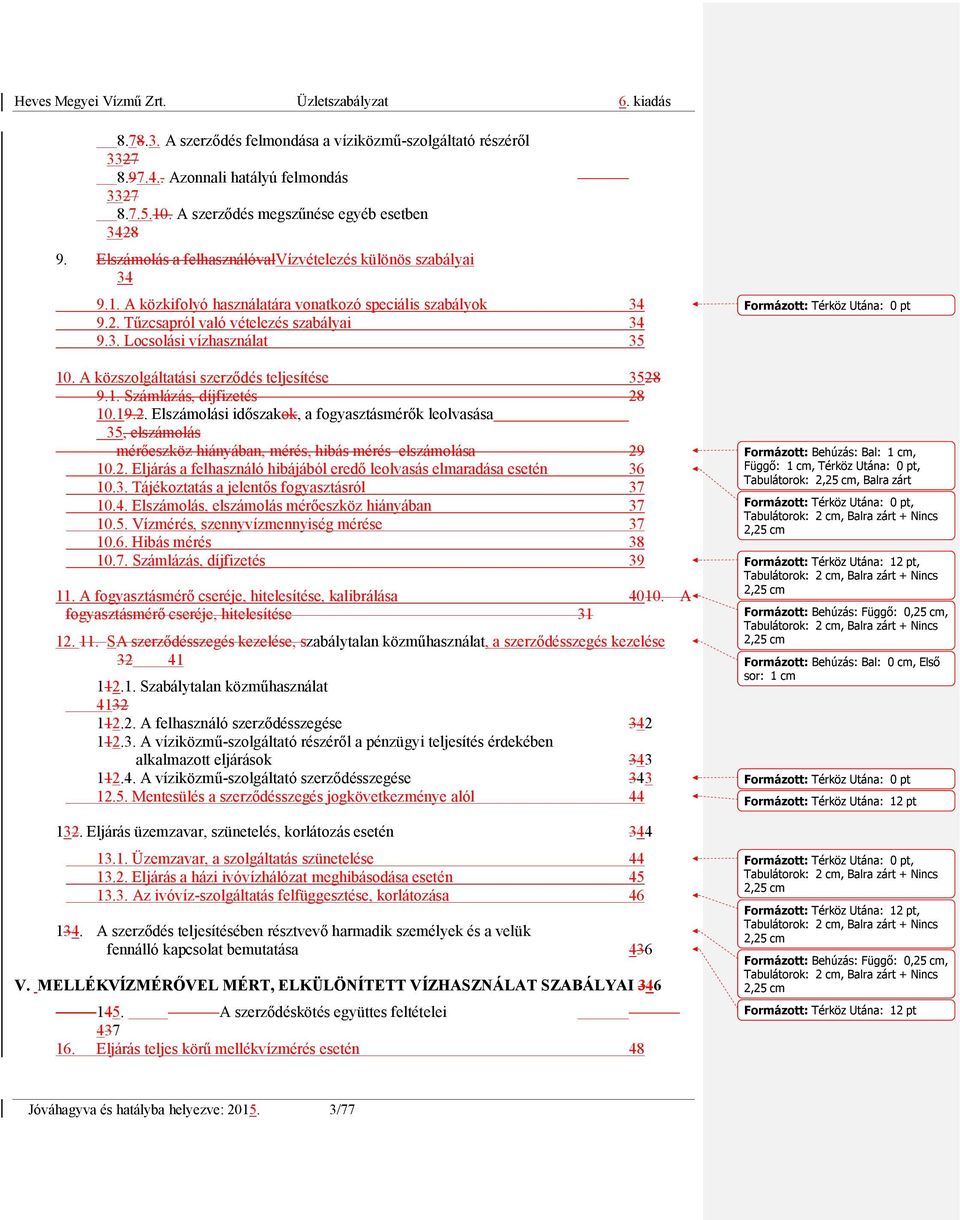 A közszolgáltatási szerződés teljesítése 3528 9.1. Számlázás, díjfizetés 28 10.19.2. Elszámolási időszakok, a fogyasztásmérők leolvasása 35, elszámolás mérőeszköz hiányában, mérés, hibás mérés elszámolása 29 10.