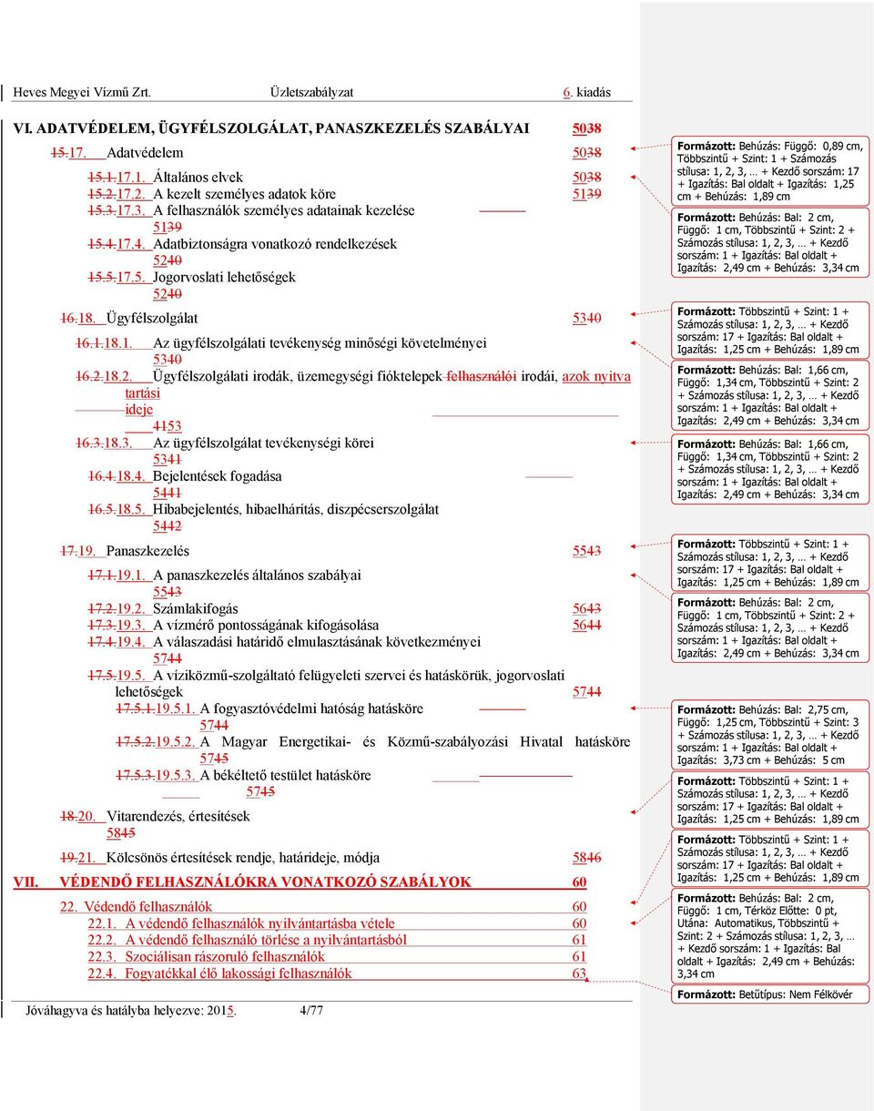 3.18.3. Az ügyfélszolgálat tevékenységi körei 5341 16.4.18.4. Bejelentések fogadása 5441 16.5.18.5. Hibabejelentés, hibaelhárítás, diszpécserszolgálat 5442 17.19. Panaszkezelés 5543 17.1.19.1. A panaszkezelés általános szabályai 5543 17.