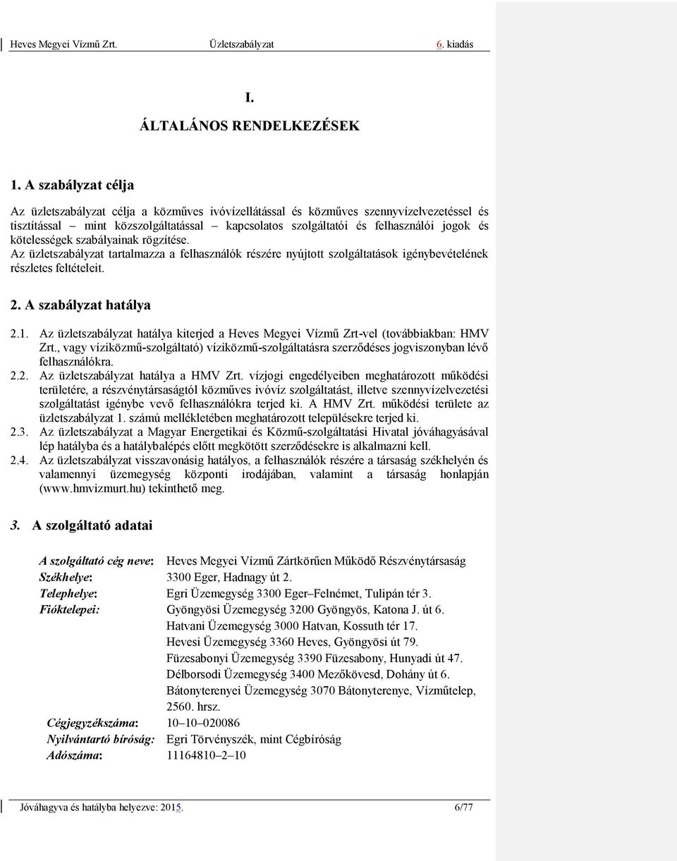 kötelességek szabályainak rögzítése. Az üzletszabályzat tartalmazza a felhasználók részére nyújtott szolgáltatások igénybevételének részletes feltételeit. 2. A szabályzat hatálya 2.1.