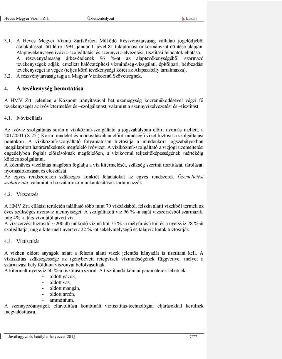 A részvénytársaság árbevételének 96 %-át az alaptevékenységéből származó tevékenységek adják, emellett hálózatépítési vízminőség-vizsgálati, építőipari, bérbeadási tevékenységet is végez (teljes körű
