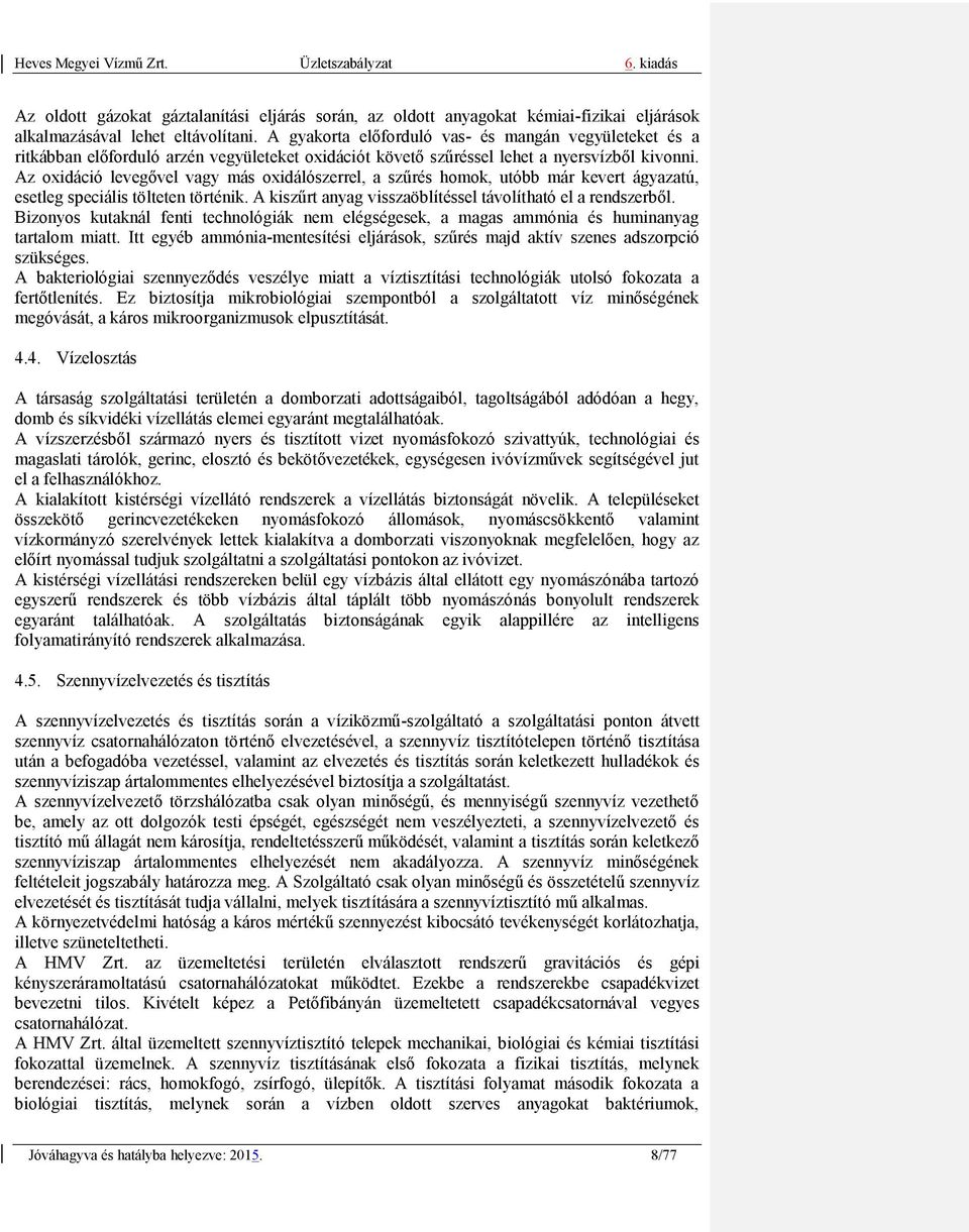Az oxidáció levegővel vagy más oxidálószerrel, a szűrés homok, utóbb már kevert ágyazatú, esetleg speciális tölteten történik. A kiszűrt anyag visszaöblítéssel távolítható el a rendszerből.