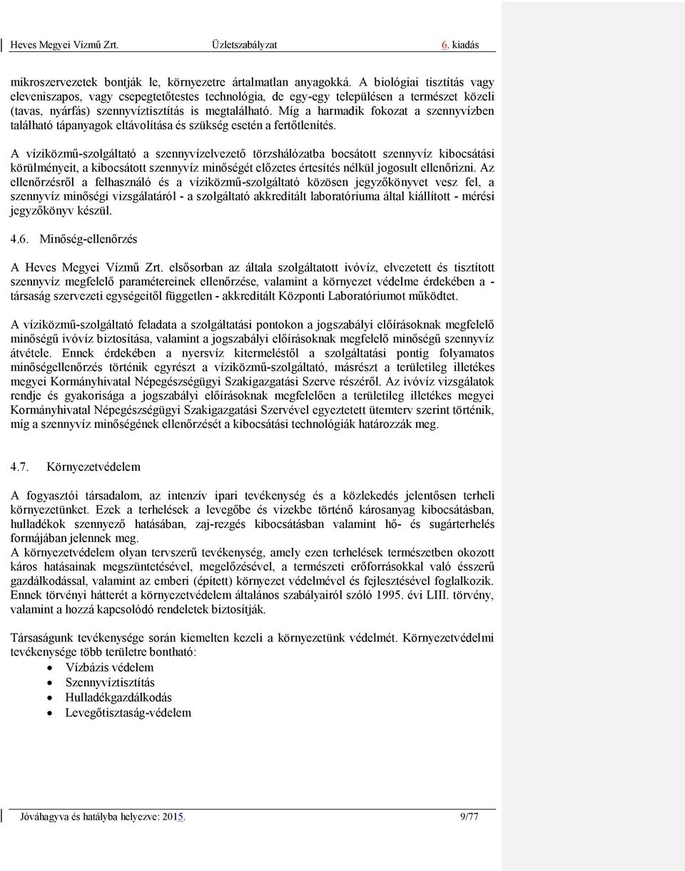 Míg a harmadik fokozat a szennyvízben található tápanyagok eltávolítása és szükség esetén a fertőtlenítés.